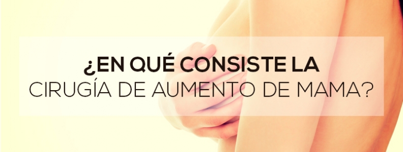¿En qué consiste la cirugía de aumento de mama? ¿En qué consiste la cirugía de aumento de mama?
