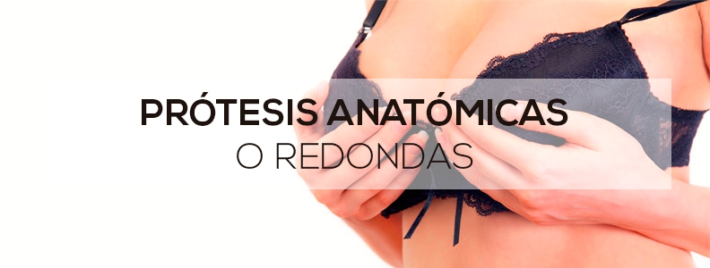 Prótesis anatómicas o redondas Prótesis anatómicas o redondas